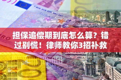 济南担保追偿期到底怎么算？错过别慌！律师教你3招补救