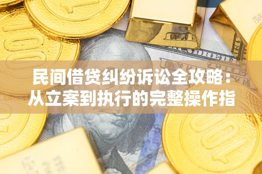 济南民间借贷纠纷诉讼全攻略：从立案到执行的完整操作指南