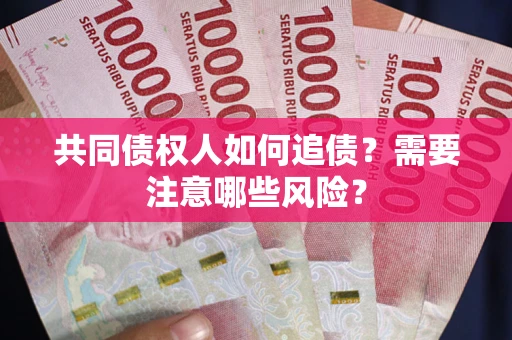 济南共同债权人如何追债？需要注意哪些风险？