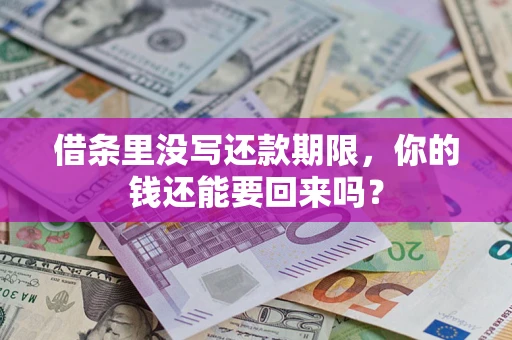 济南借条里没写还款期限，你的钱还能要回来吗？