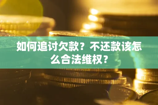 济南如何追讨欠款？不还款该怎么合法维权？