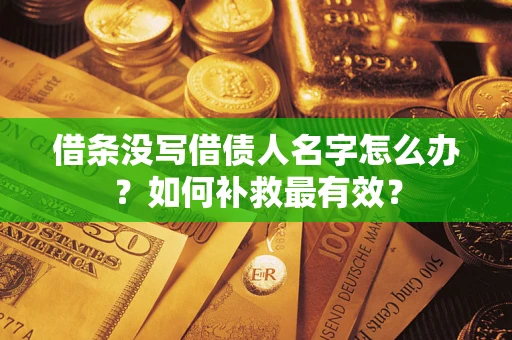 济南借条没写借债人名字怎么办？如何补救最有效？