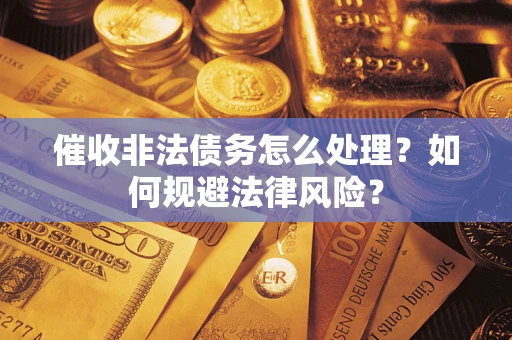 济南催收非法债务怎么处理？如何规避法律风险？