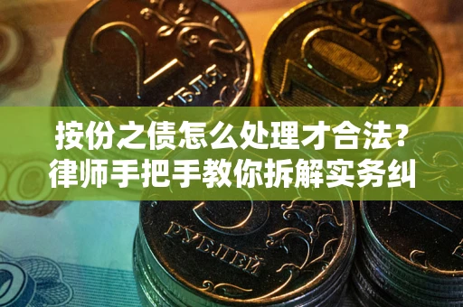 济南按份之债怎么处理才合法？律师手把手教你拆解实务纠纷
