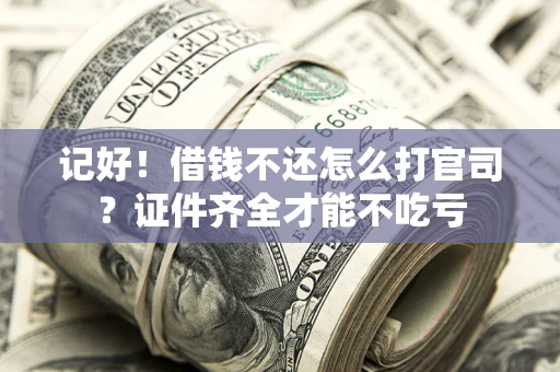 济南记好！借钱不还怎么打官司？证件齐全才能不吃亏