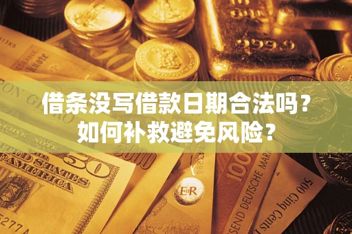 济南借条没写借款日期合法吗？如何补救避免风险？