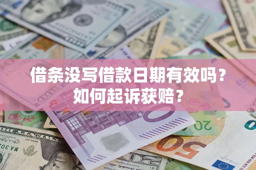 济南借条没写借款日期有效吗？如何起诉获赔？