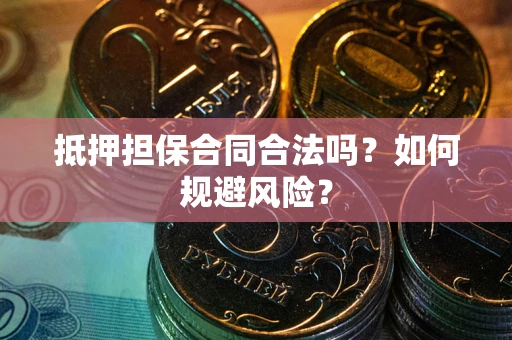 济南抵押担保合同合法吗？如何规避风险？