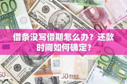 济南借条没写借期怎么办？还款时间如何确定？