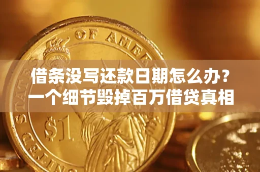 济南借条没写还款日期怎么办？一个细节毁掉百万借贷真相