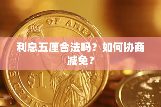 济南利息五厘合法吗？如何协商减免？