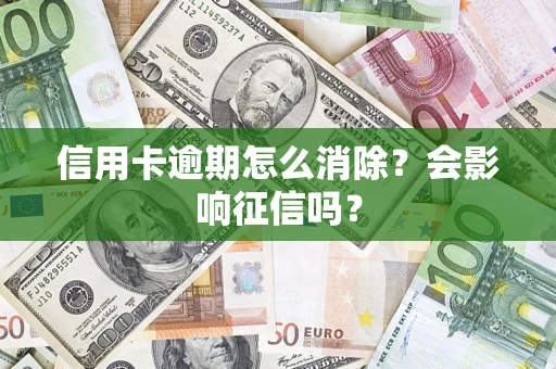 济南信用卡逾期怎么消除？会影响征信吗？
