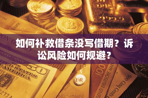 济南如何补救借条没写借期？诉讼风险如何规避？
