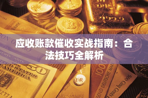 济南应收账款催收实战指南：合法技巧全解析