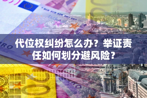 济南代位权纠纷怎么办？举证责任如何划分避风险？