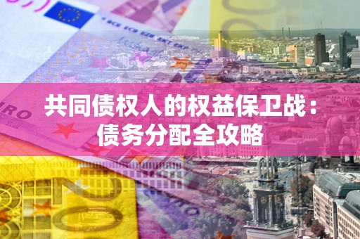济南共同债权人的权益保卫战：债务分配全攻略