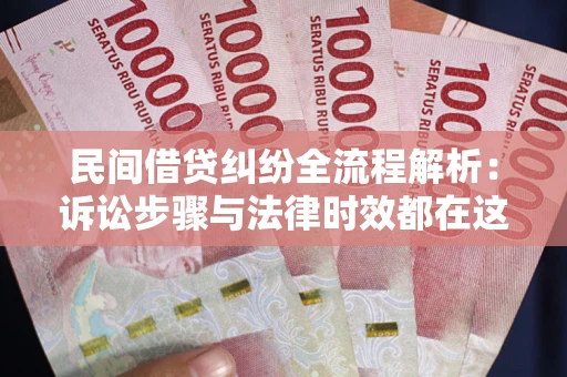 济南民间借贷纠纷全流程解析：诉讼步骤与法律时效都在这儿了