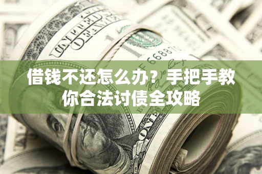 济南借钱不还怎么办？手把手教你合法讨债全攻略