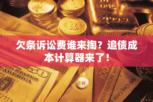 济南欠条诉讼费谁来掏？追债成本计算器来了！