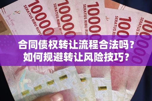 济南合同债权转让流程合法吗？如何规避转让风险技巧？