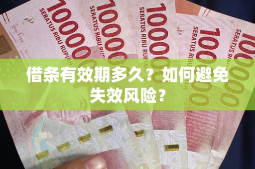 济南借条有效期多久？如何避免失效风险？
