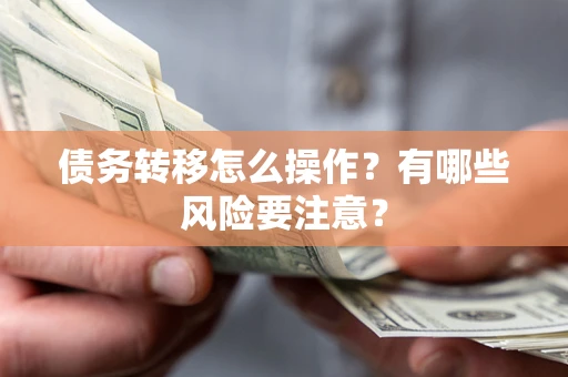 济南债务转移怎么操作？有哪些风险要注意？