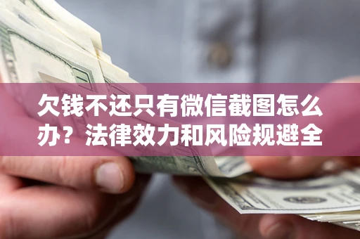 济南欠钱不还只有微信截图怎么办？法律效力和风险规避全解析