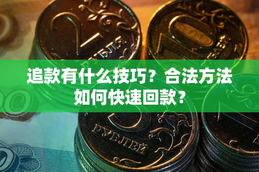 济南追款有什么技巧？合法方法如何快速回款？