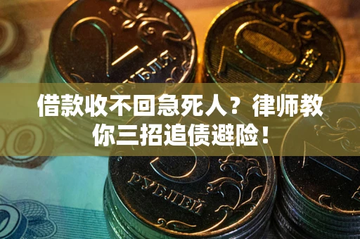 济南借款收不回急死人？律师教你三招追债避险！