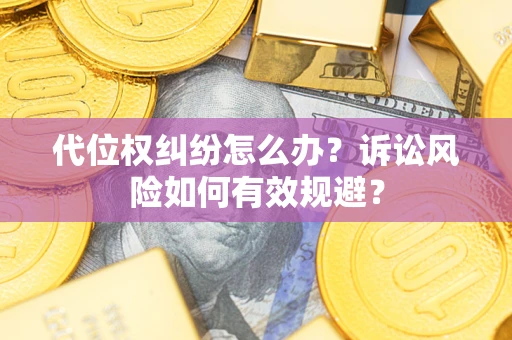 济南代位权纠纷怎么办？诉讼风险如何有效规避？