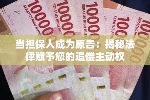 济南当担保人成为原告:揭秘法律赋予您的追偿主动权 济南当担保人成为原告:揭秘法律赋予您的追偿主动权