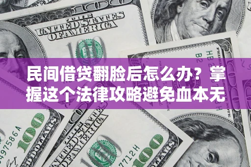 济南民间借贷翻脸后怎么办？掌握这个法律攻略避免血本无归