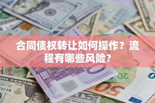 济南合同债权转让如何操作？流程有哪些风险？
