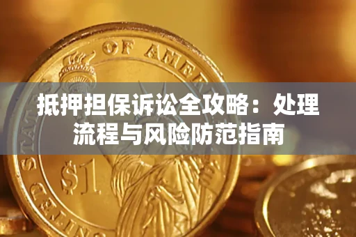 济南抵押担保诉讼全攻略：处理流程与风险防范指南