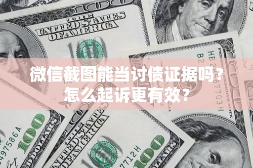 济南微信截图能当讨债证据吗？怎么起诉更有效？