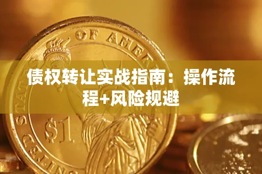 济南债权转让实战指南：操作流程+风险规避
