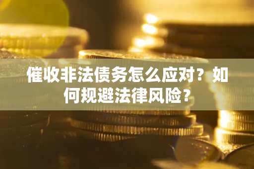 济南催收非法债务怎么应对？如何规避法律风险？