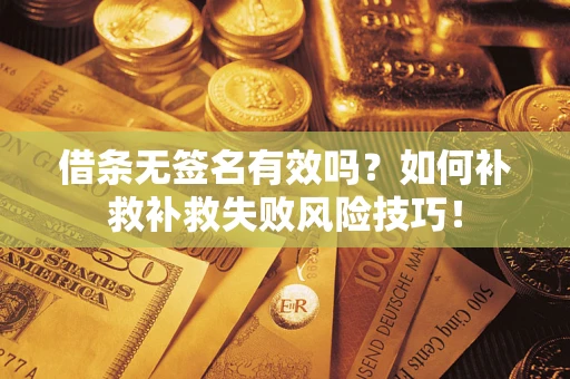 济南借条无签名有效吗？如何补救补救失败风险技巧！