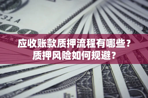 济南应收账款质押流程有哪些？质押风险如何规避？
