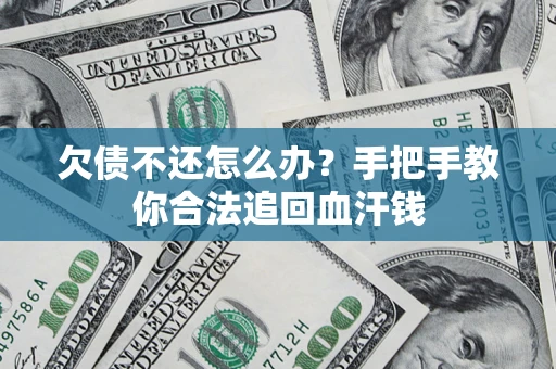 济南欠债不还怎么办?手把手教你合法追回血汗钱 济南欠债不还怎么办?手把手教你合法追回血汗钱