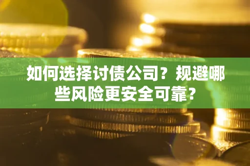 济南如何选择讨债公司？规避哪些风险更安全可靠？
