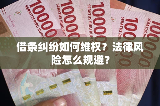 济南借条纠纷如何维权？法律风险怎么规避？