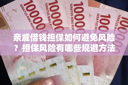 济南亲戚借钱担保如何避免风险？担保风险有哪些规避方法？