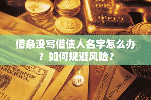 济南借条没写借债人名字怎么办？如何规避风险？