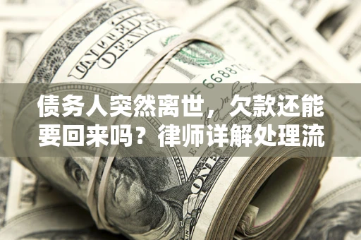济南债务人突然离世，欠款还能要回来吗？律师详解处理流程