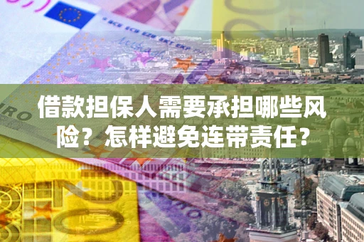 济南借款担保人需要承担哪些风险？怎样避免连带责任？