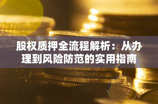 济南股权质押全流程解析：从办理到风险防范的实用指南