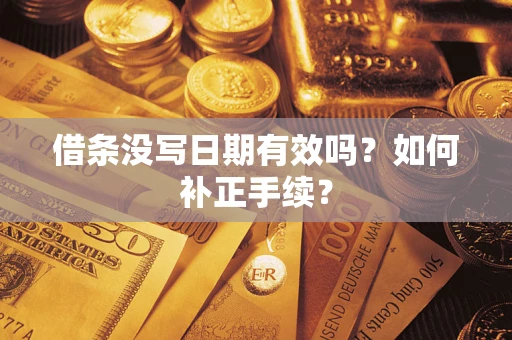 济南借条没写日期有效吗？如何补正手续？