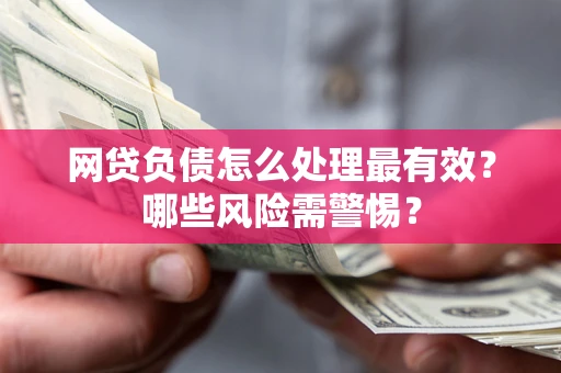 济南网贷负债怎么处理最有效？哪些风险需警惕？
