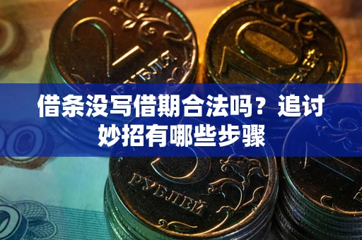 济南借条没写借期合法吗？追讨妙招有哪些步骤